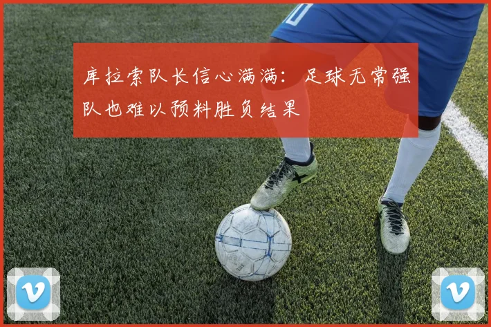 库拉索队长信心满满：足球无常强队也难以预料胜负结果
